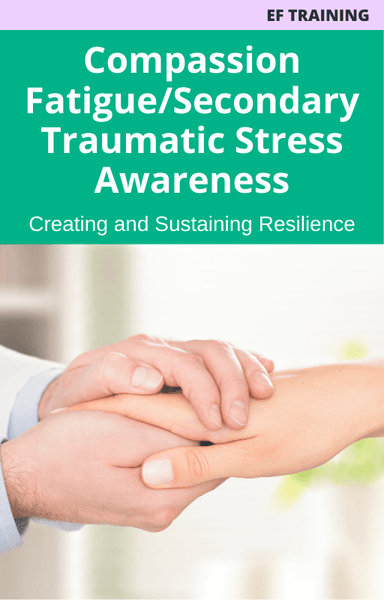 Compassion Fatigue/Secondary Traumatic Stress Awareness – Creating and Sustaining Resilience